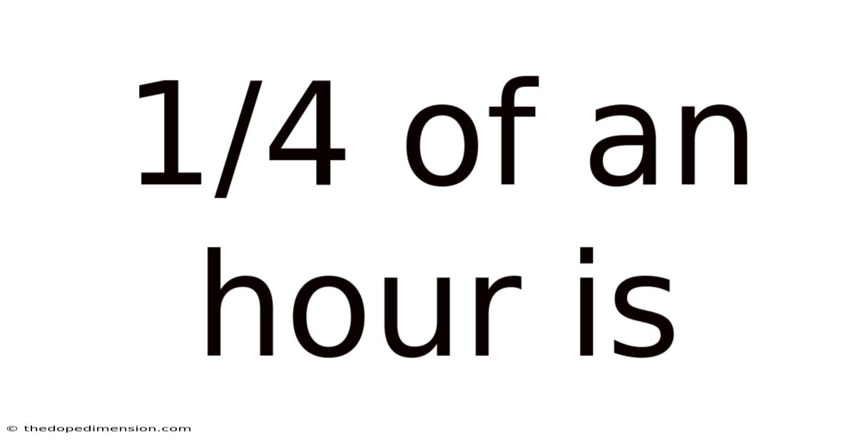 1/4 Of An Hour Is