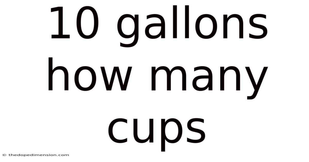 10 Gallons How Many Cups