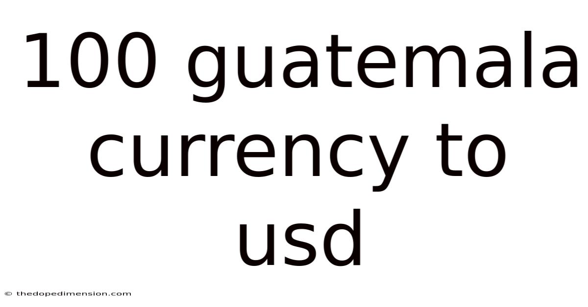 100 Guatemala Currency To Usd