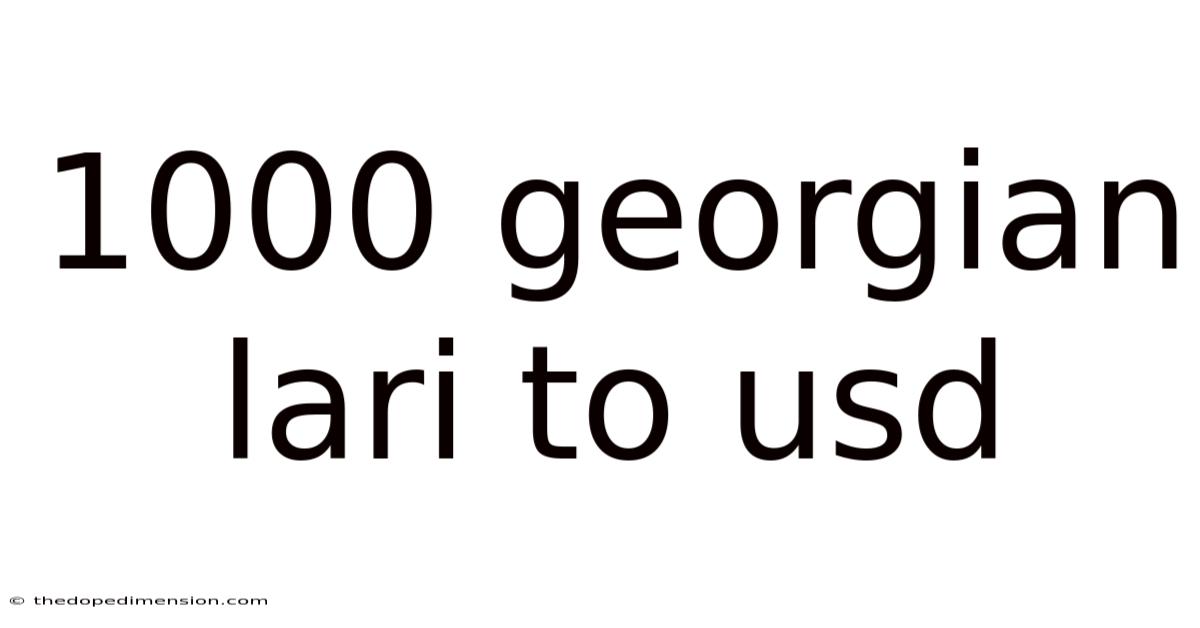 1000 Georgian Lari To Usd