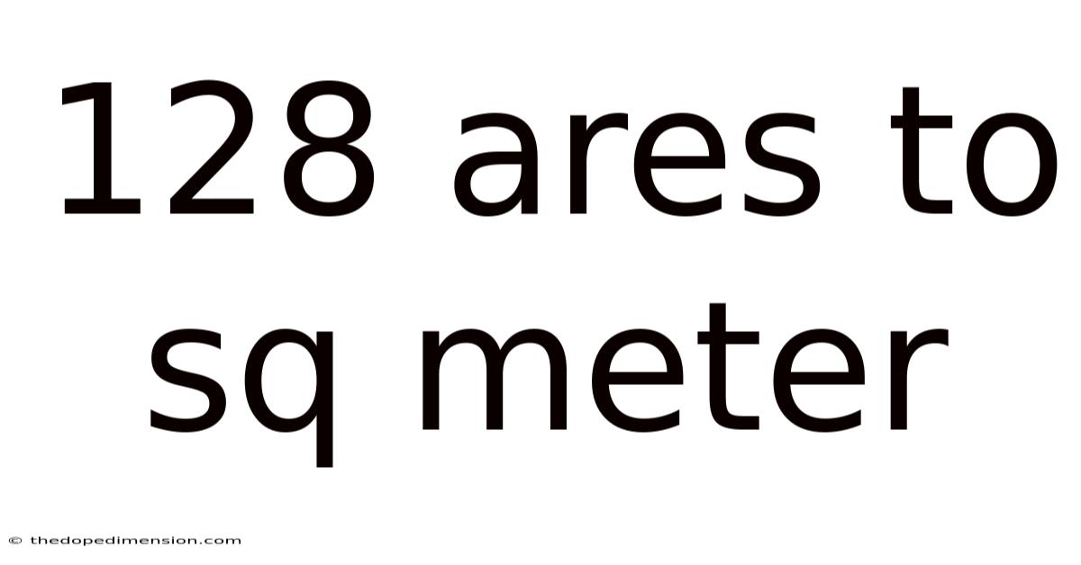 128 Ares To Sq Meter