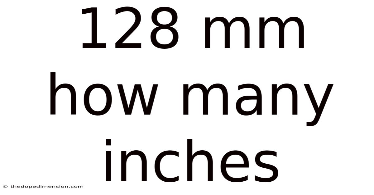 128 Mm How Many Inches