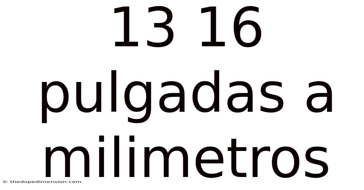 13 16 Pulgadas A Milimetros