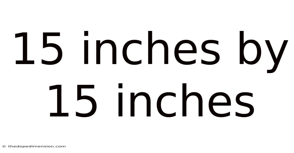 15 Inches By 15 Inches