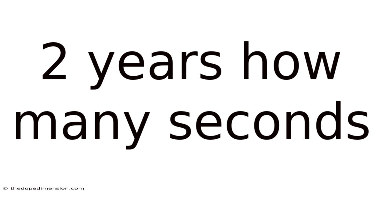 2 Years How Many Seconds