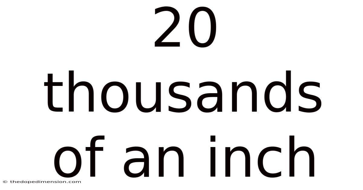 20 Thousands Of An Inch