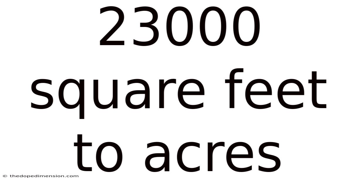 23000 Square Feet To Acres
