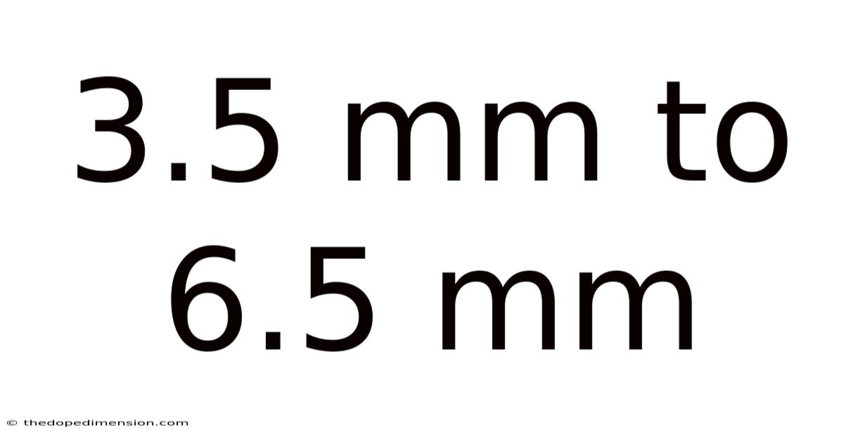 3.5 Mm To 6.5 Mm