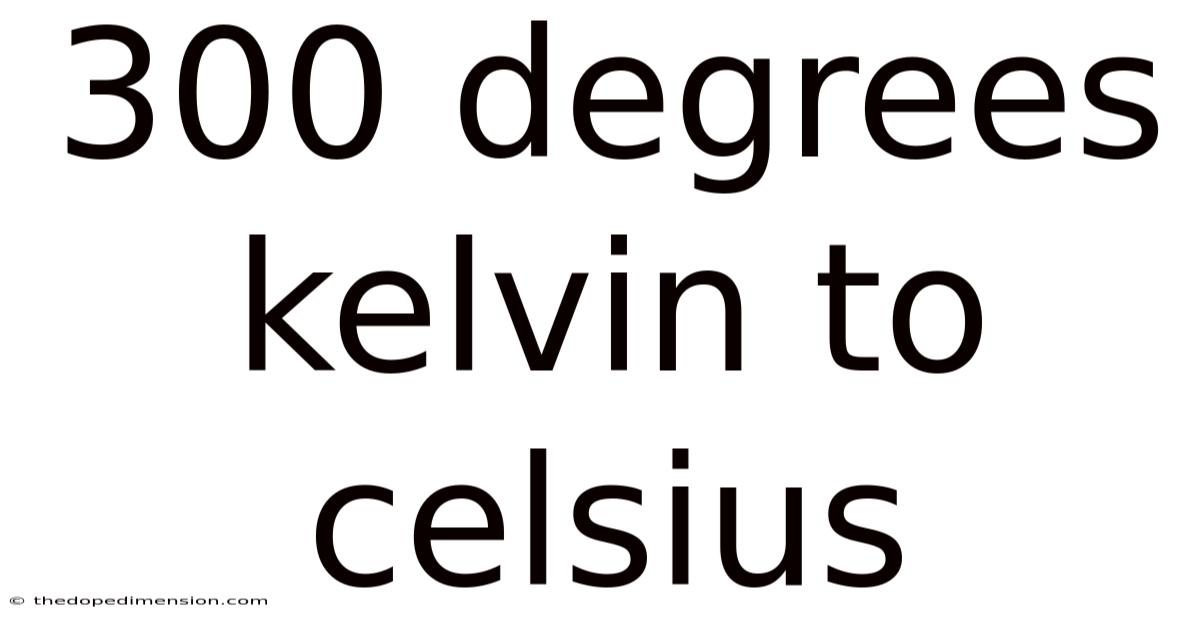 300 Degrees Kelvin To Celsius