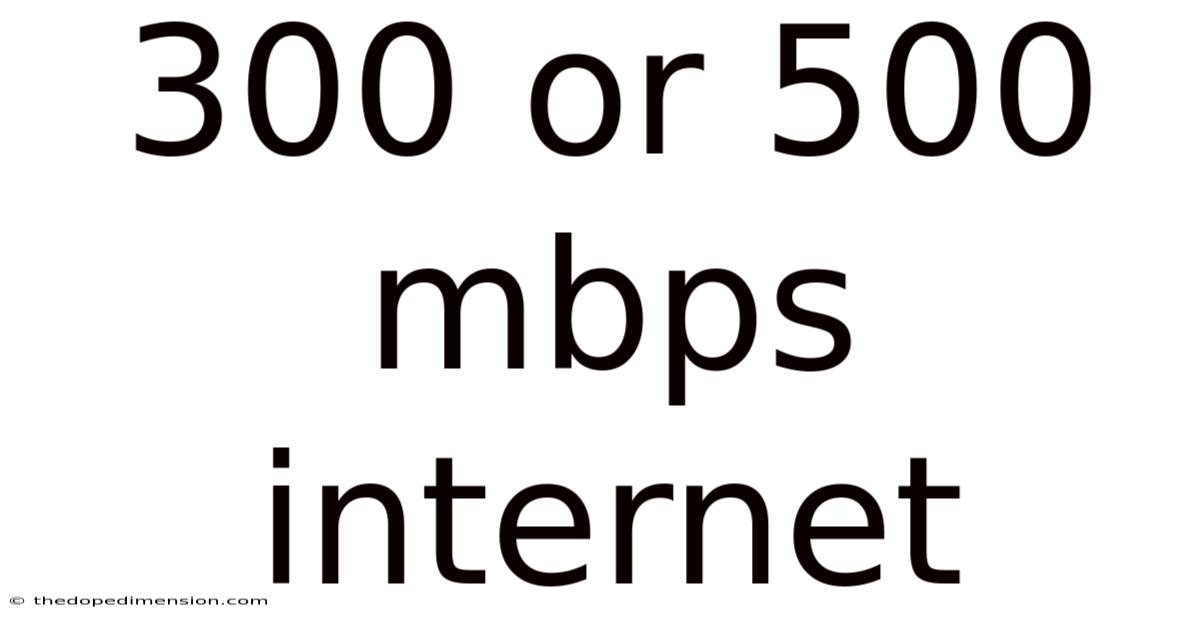 300 Or 500 Mbps Internet