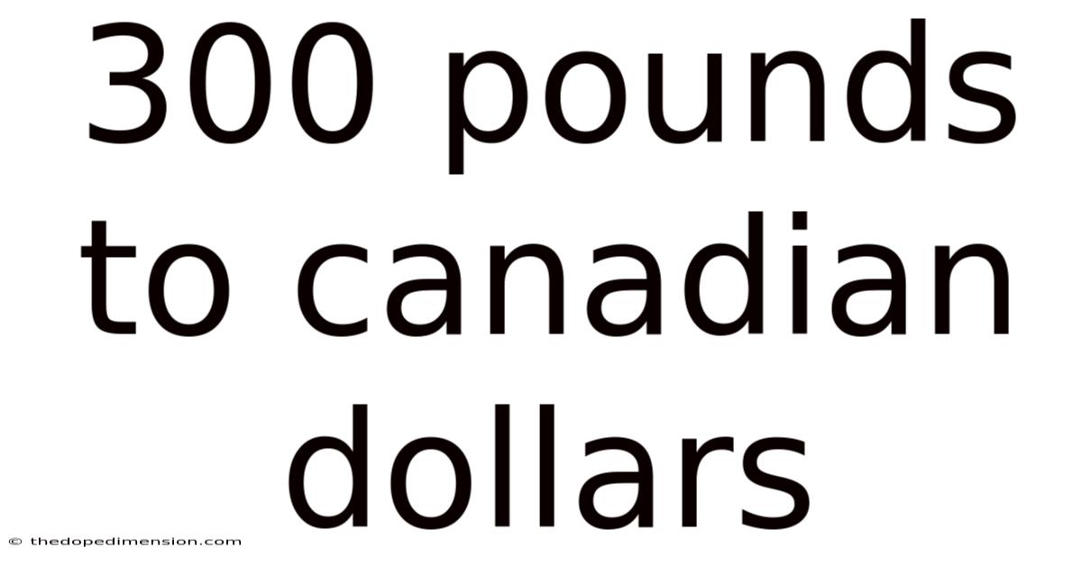 300 Pounds To Canadian Dollars