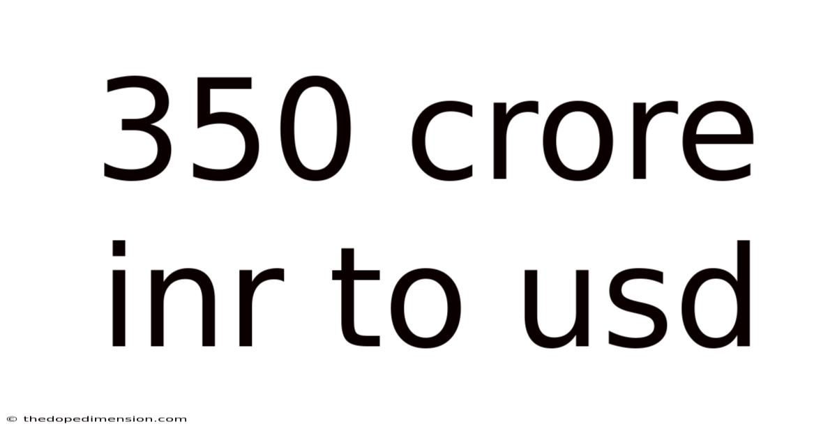 350 Crore Inr To Usd