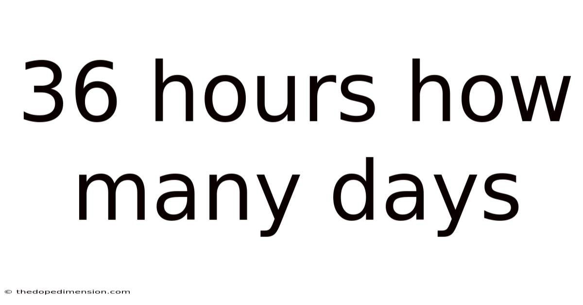 36 Hours How Many Days