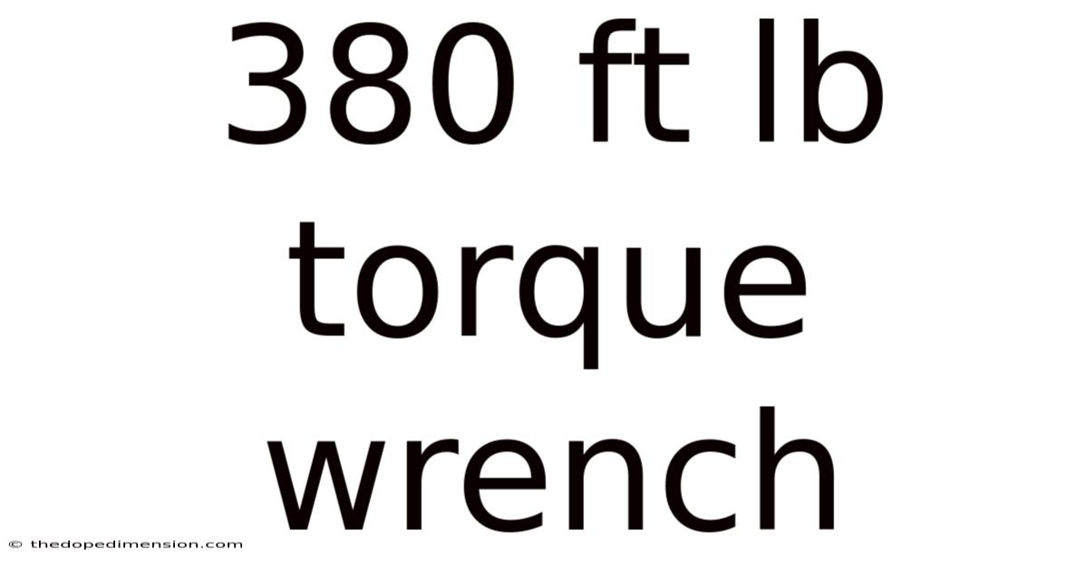 380 Ft Lb Torque Wrench