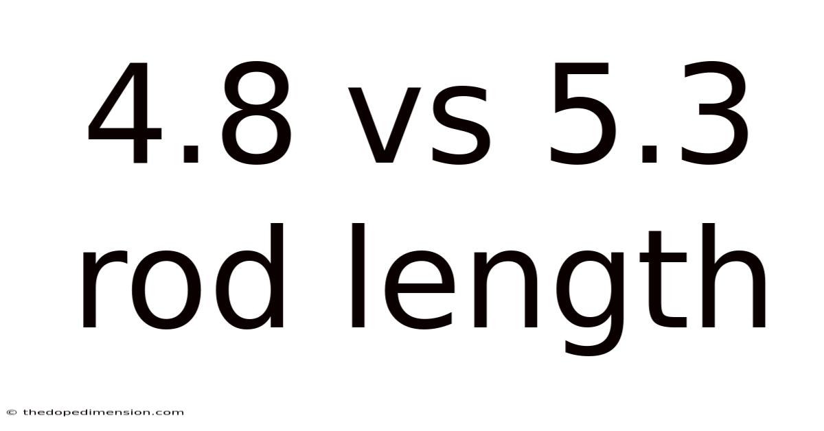 4.8 Vs 5.3 Rod Length