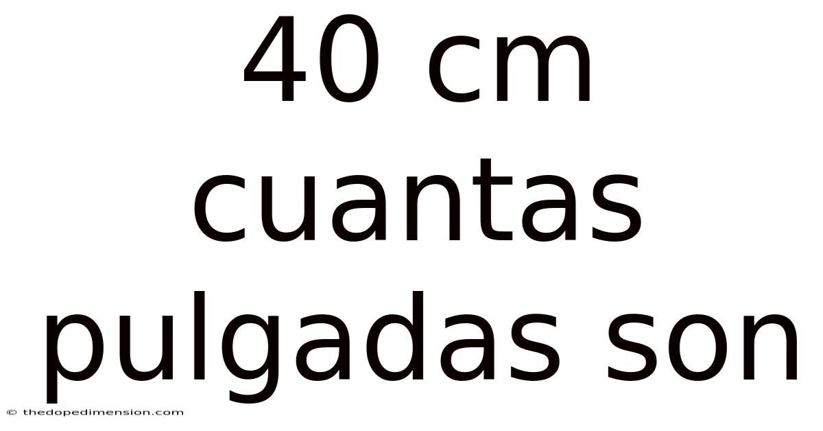 40 Cm Cuantas Pulgadas Son