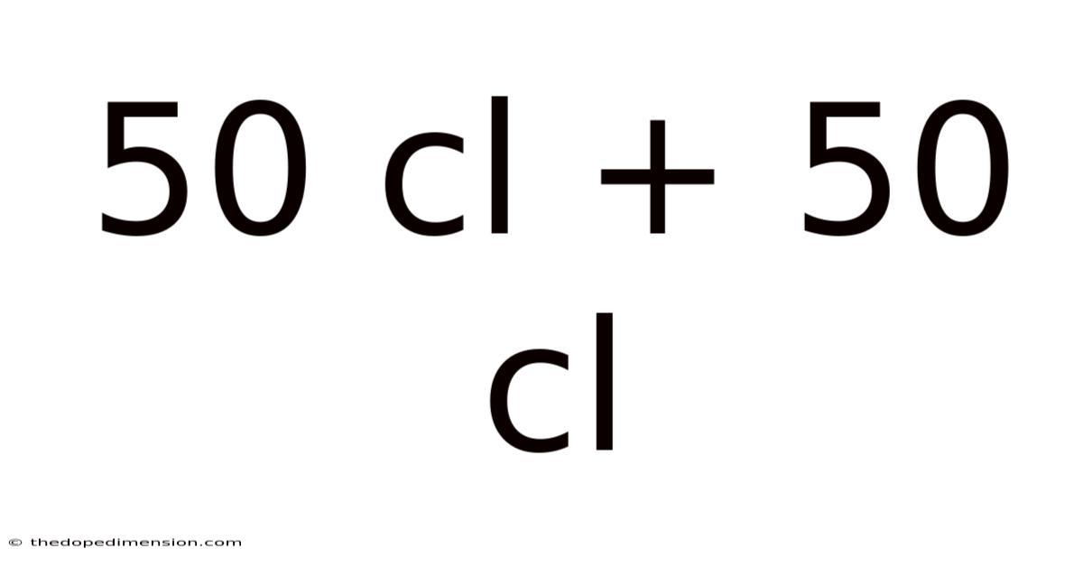50 Cl + 50 Cl