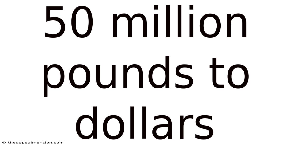 50 Million Pounds To Dollars