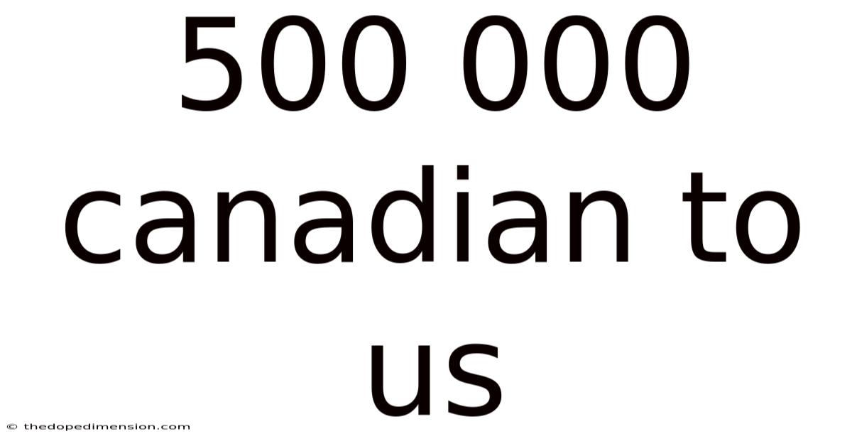 500 000 Canadian To Us