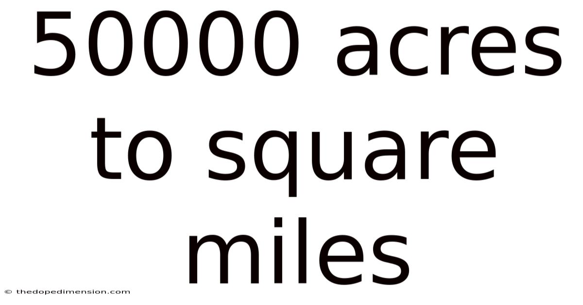 50000 Acres To Square Miles