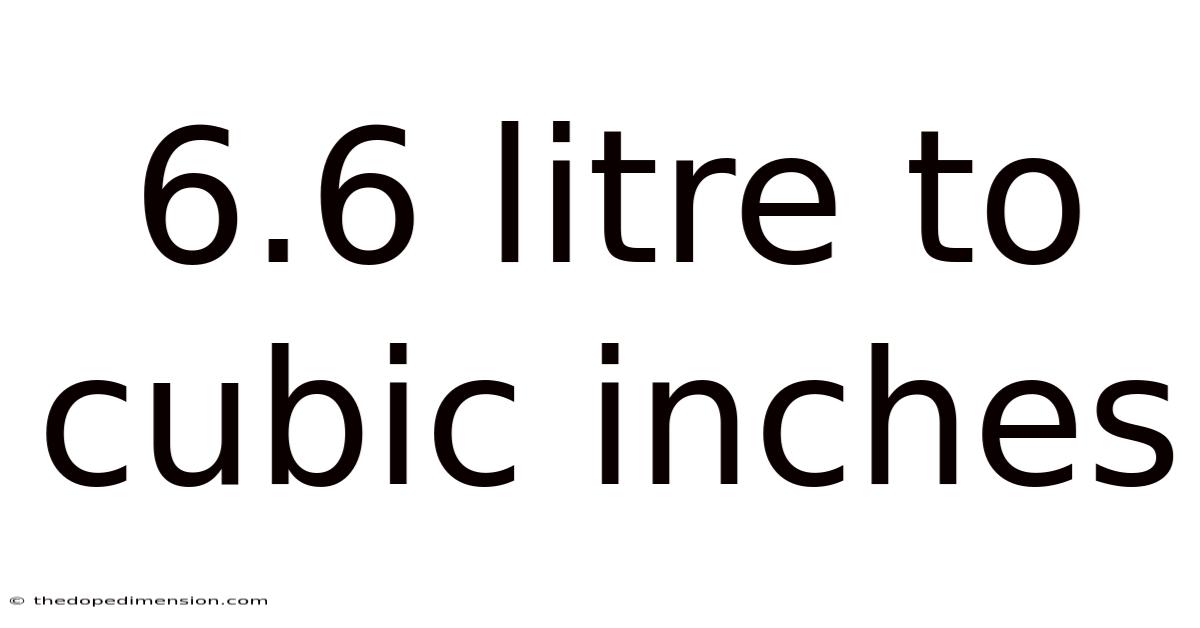 6.6 Litre To Cubic Inches