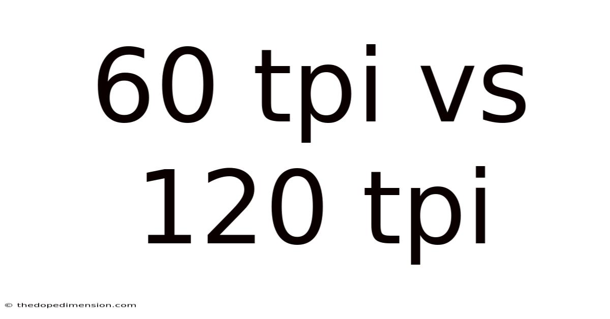 60 Tpi Vs 120 Tpi