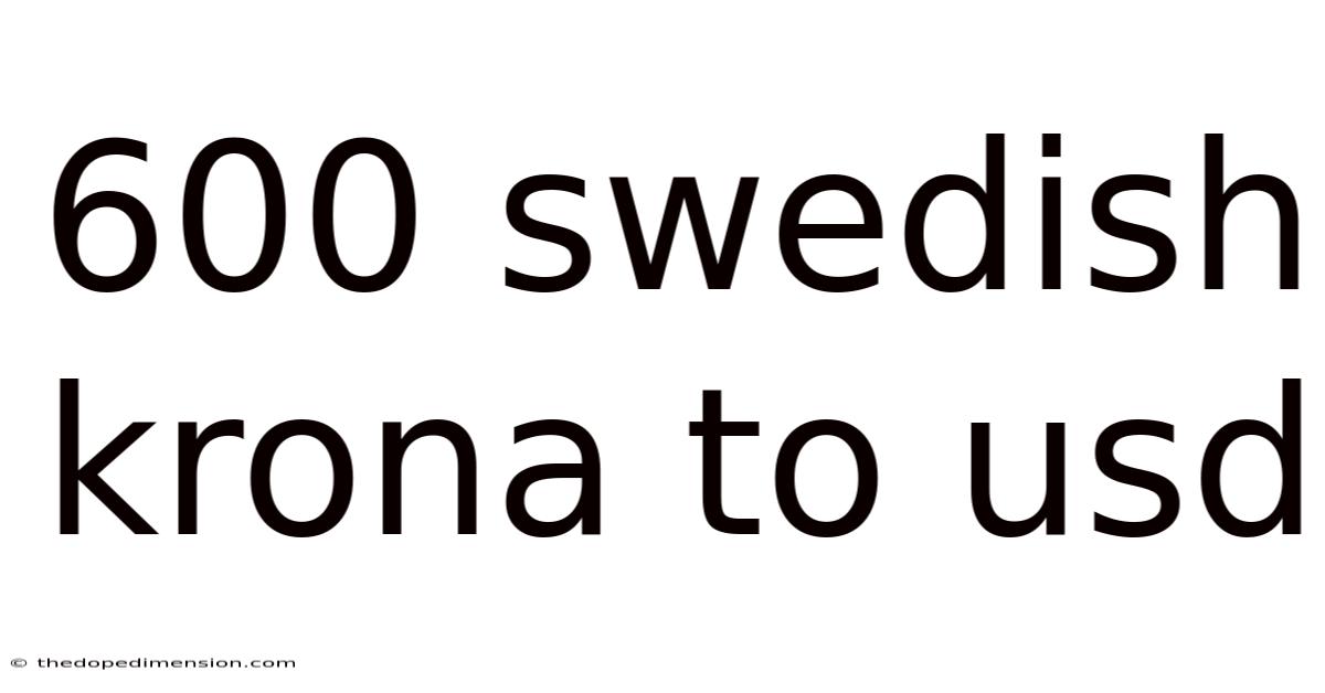 600 Swedish Krona To Usd