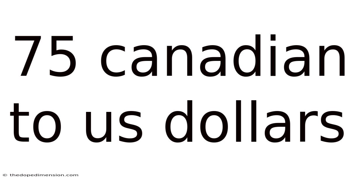 75 Canadian To Us Dollars