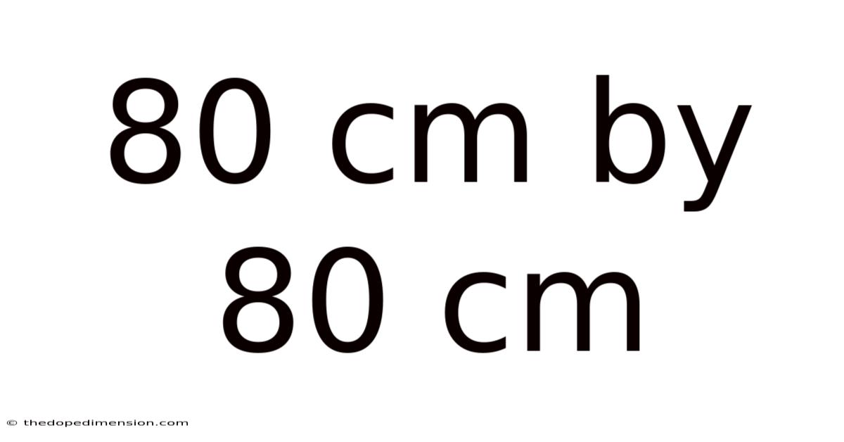80 Cm By 80 Cm