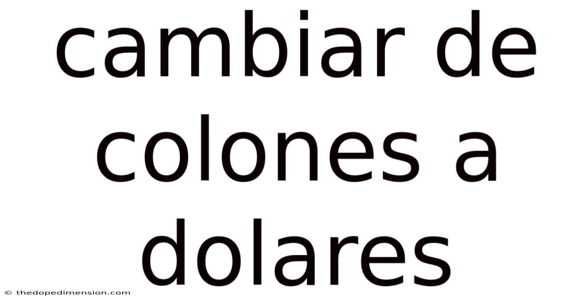 Cambiar De Colones A Dolares