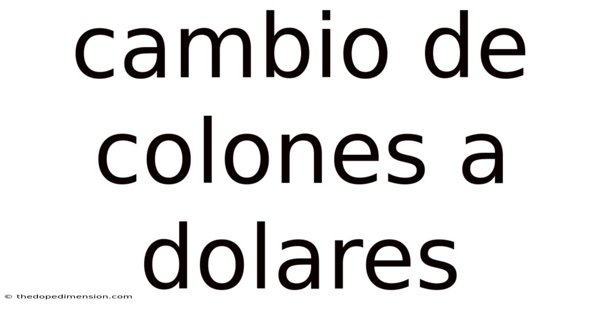 Cambio De Colones A Dolares