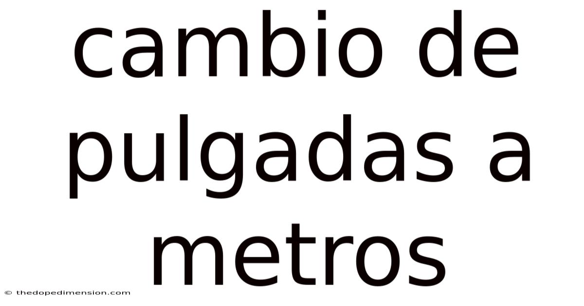 Cambio De Pulgadas A Metros