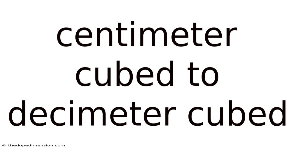 Centimeter Cubed To Decimeter Cubed
