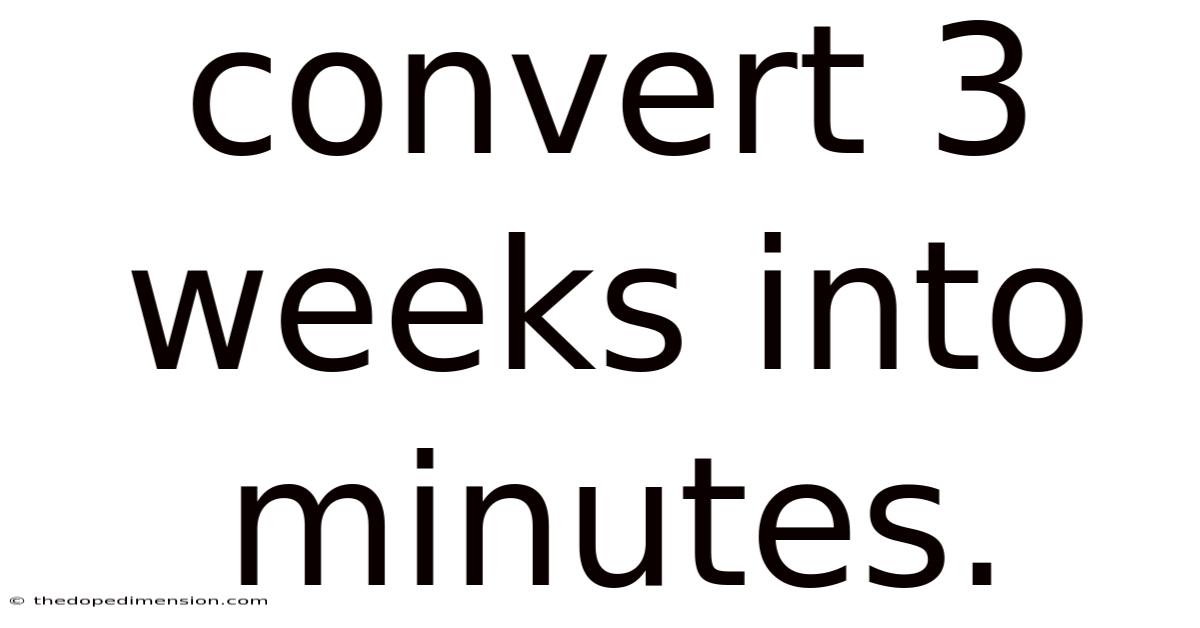 Convert 3 Weeks Into Minutes.