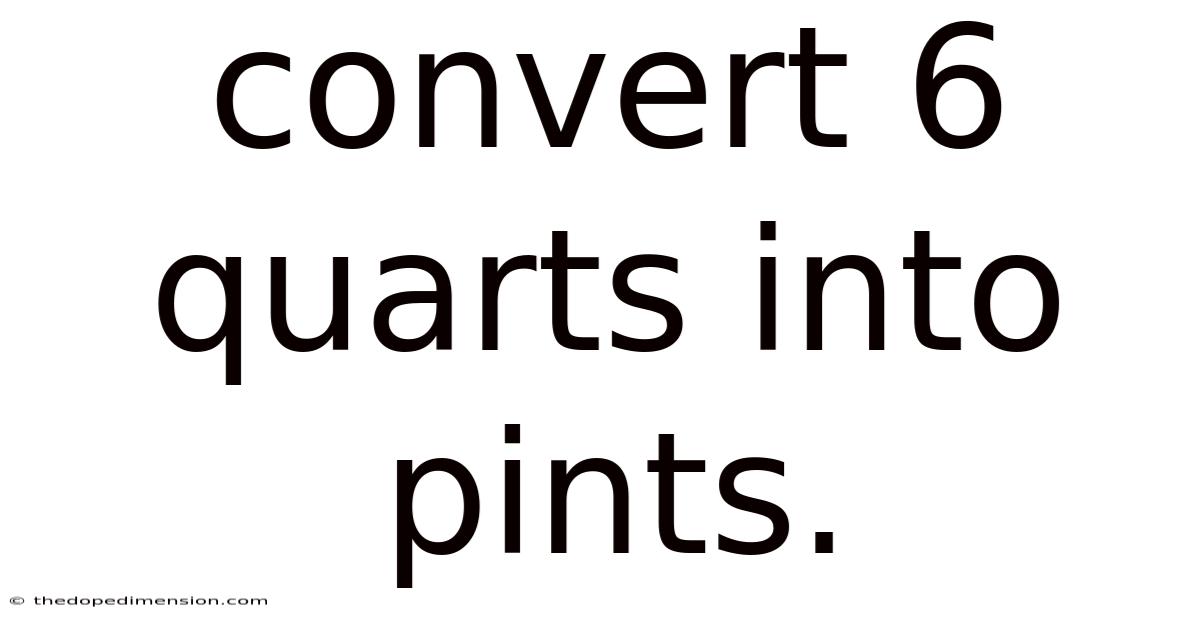 Convert 6 Quarts Into Pints.