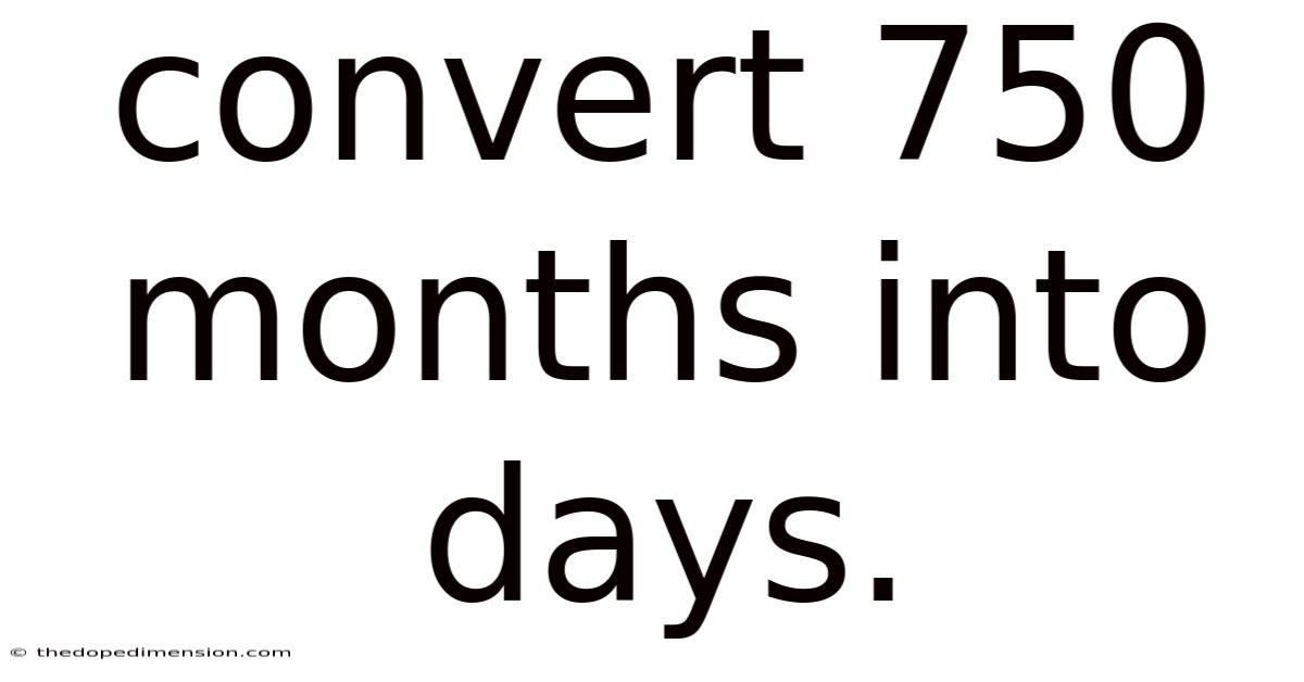 Convert 750 Months Into Days.