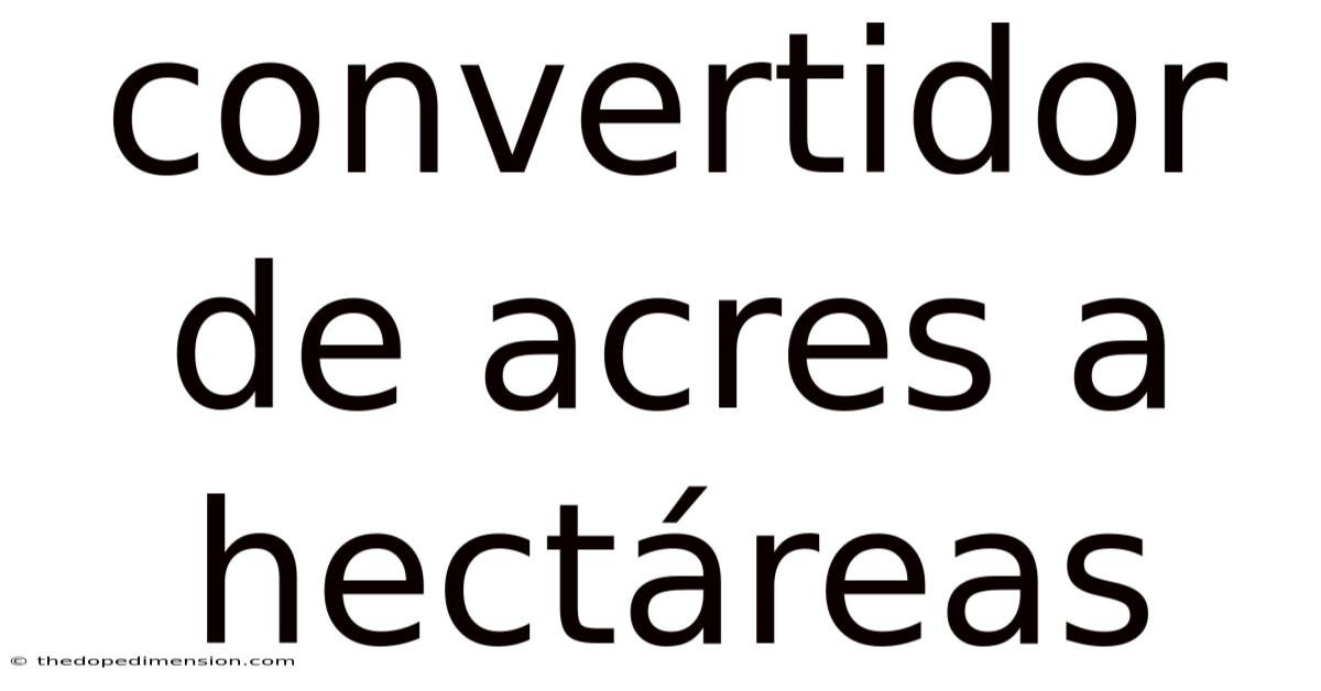 Convertidor De Acres A Hectáreas