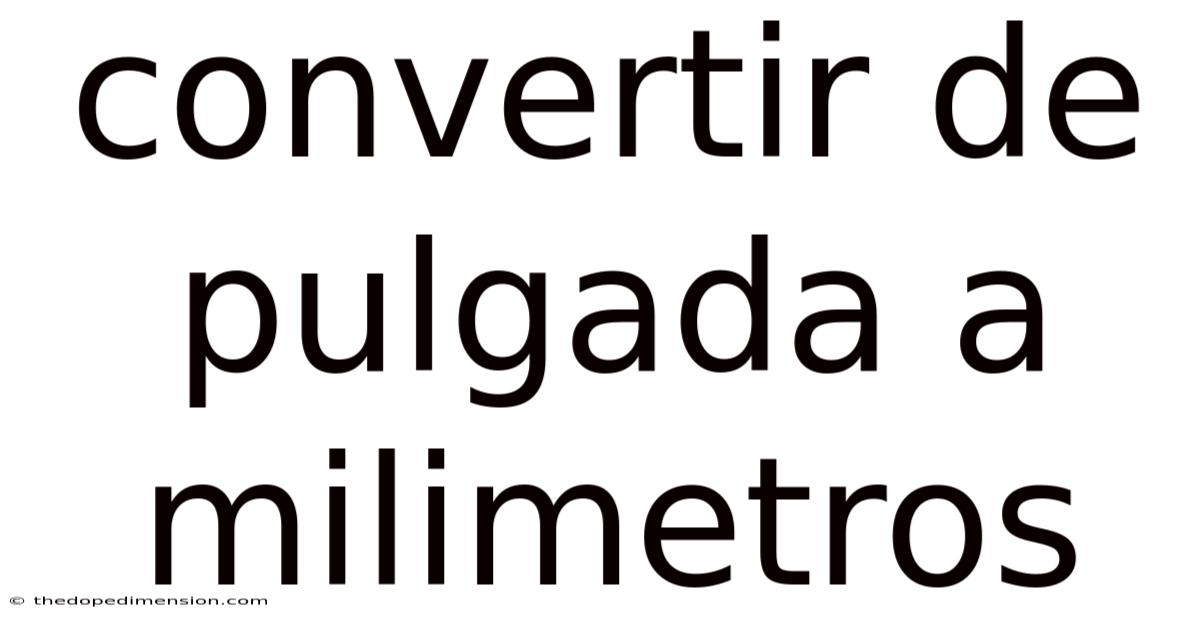 Convertir De Pulgada A Milimetros