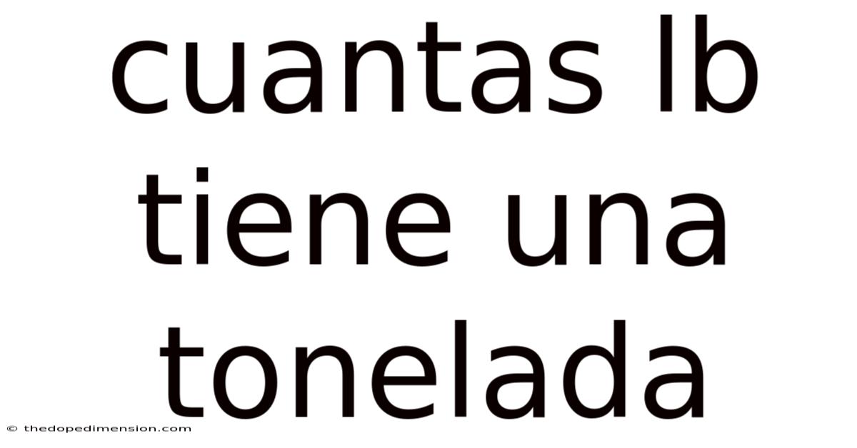 Cuantas Lb Tiene Una Tonelada
