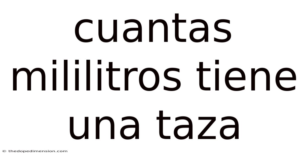 Cuantas Mililitros Tiene Una Taza