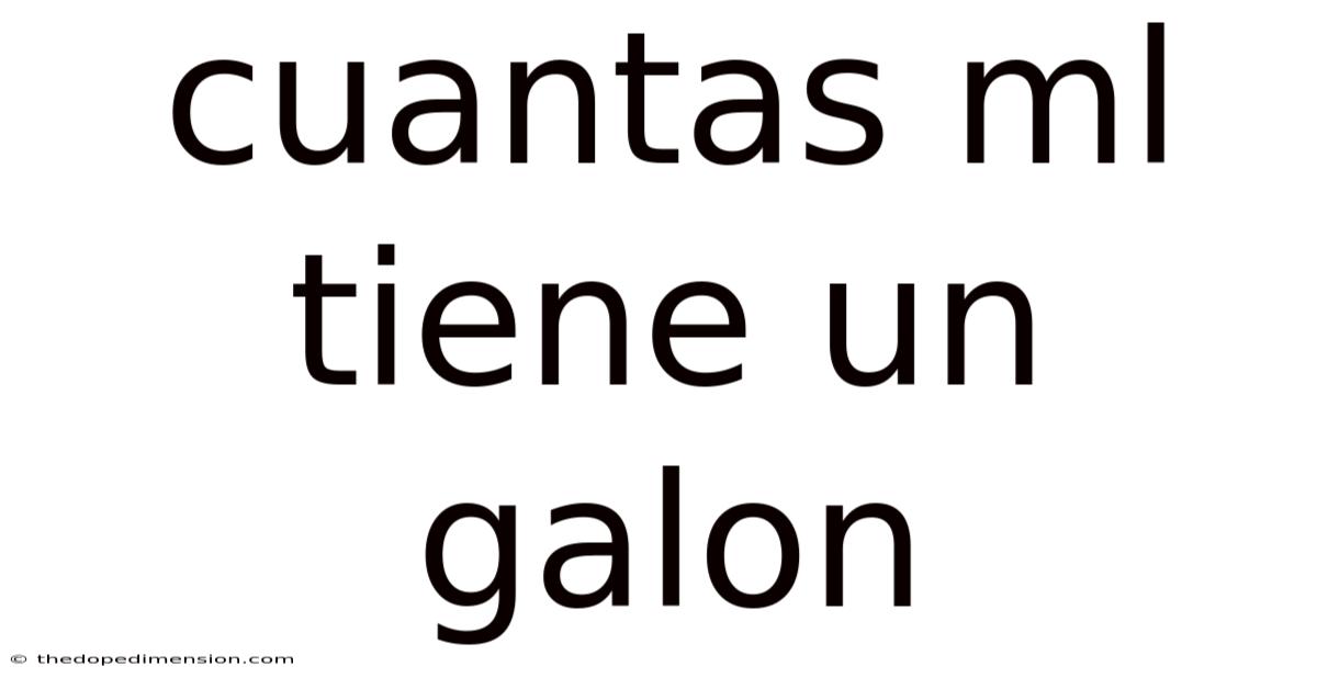 Cuantas Ml Tiene Un Galon