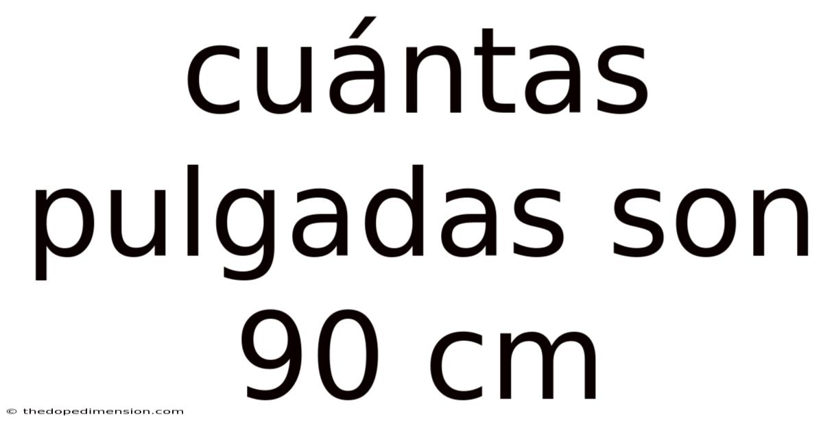 Cuántas Pulgadas Son 90 Cm