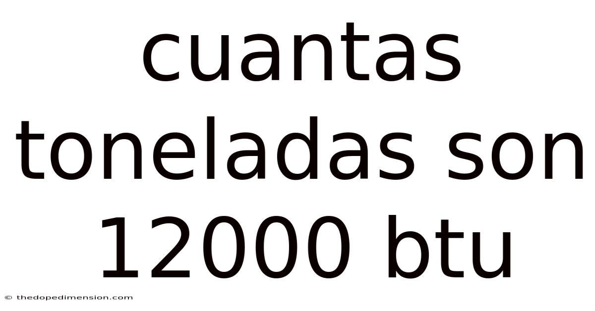 Cuantas Toneladas Son 12000 Btu