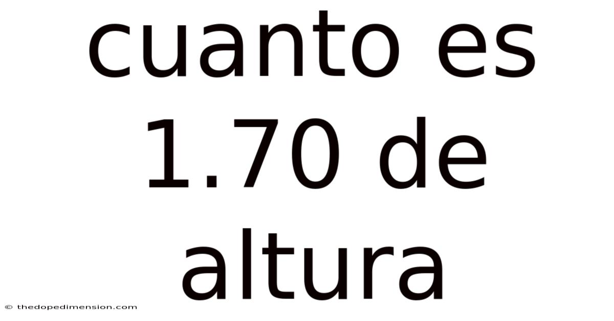 Cuanto Es 1.70 De Altura