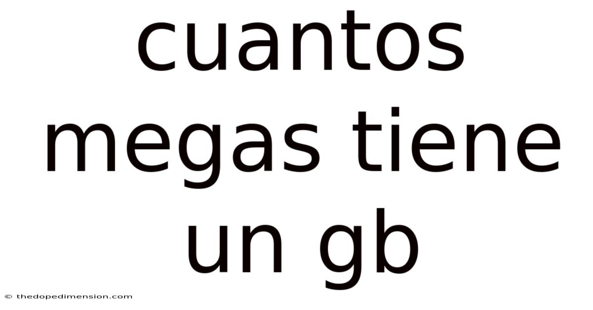 Cuantos Megas Tiene Un Gb