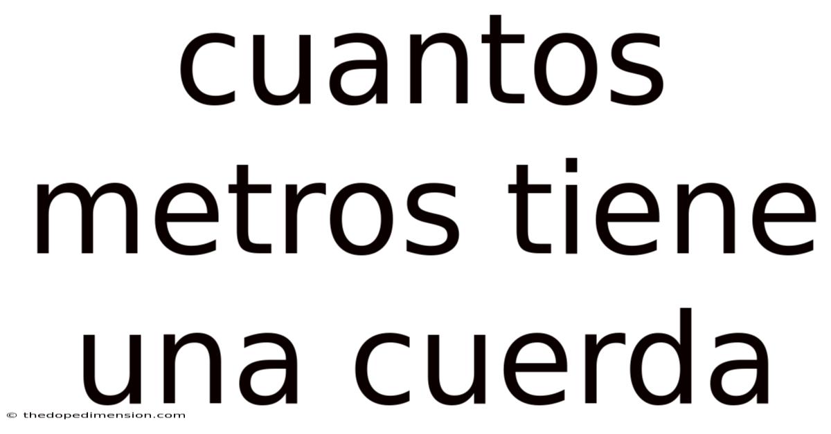 Cuantos Metros Tiene Una Cuerda
