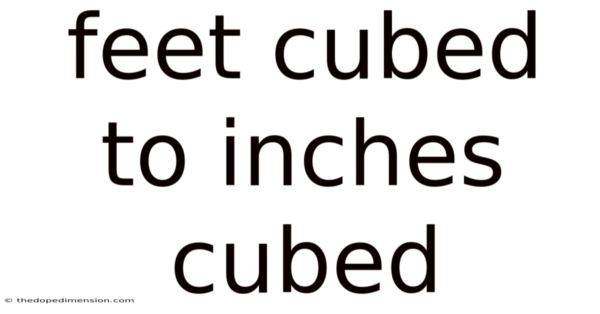 Feet Cubed To Inches Cubed
