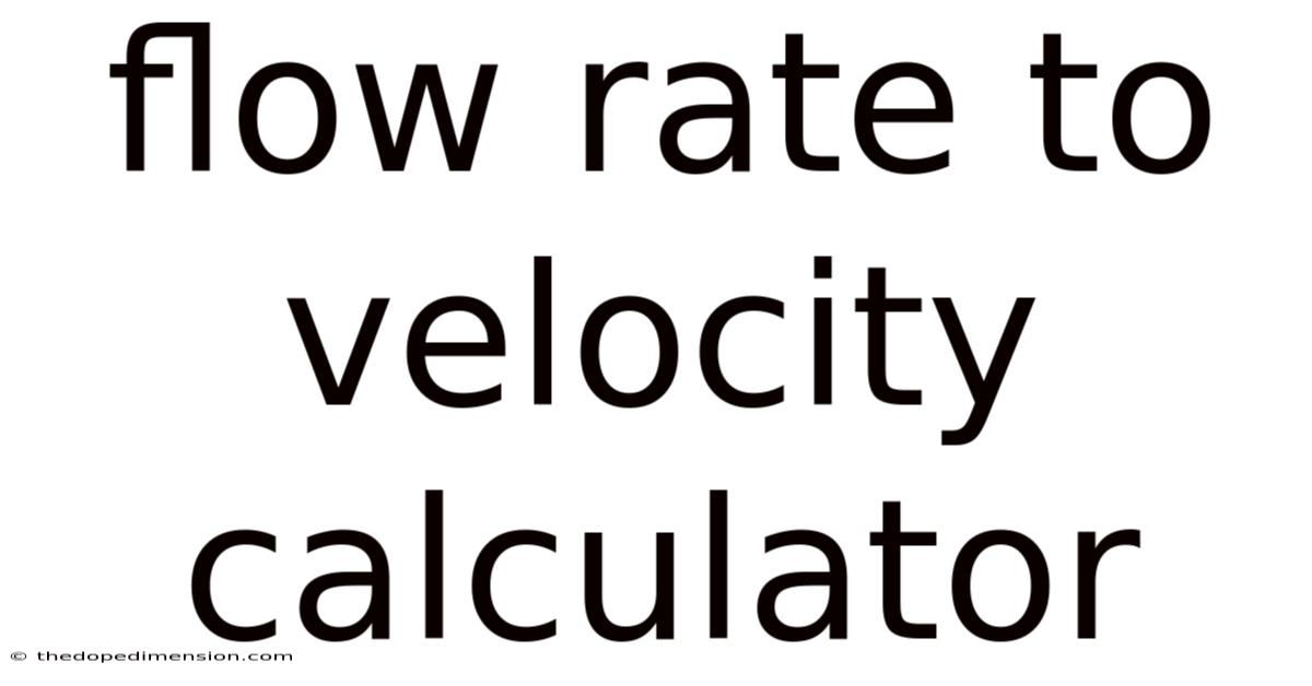 Flow Rate To Velocity Calculator