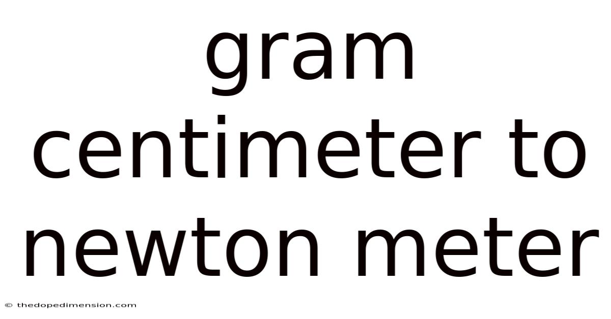Gram Centimeter To Newton Meter