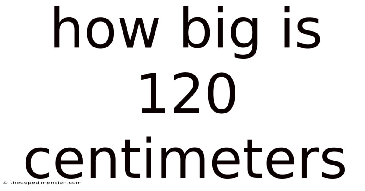 How Big Is 120 Centimeters